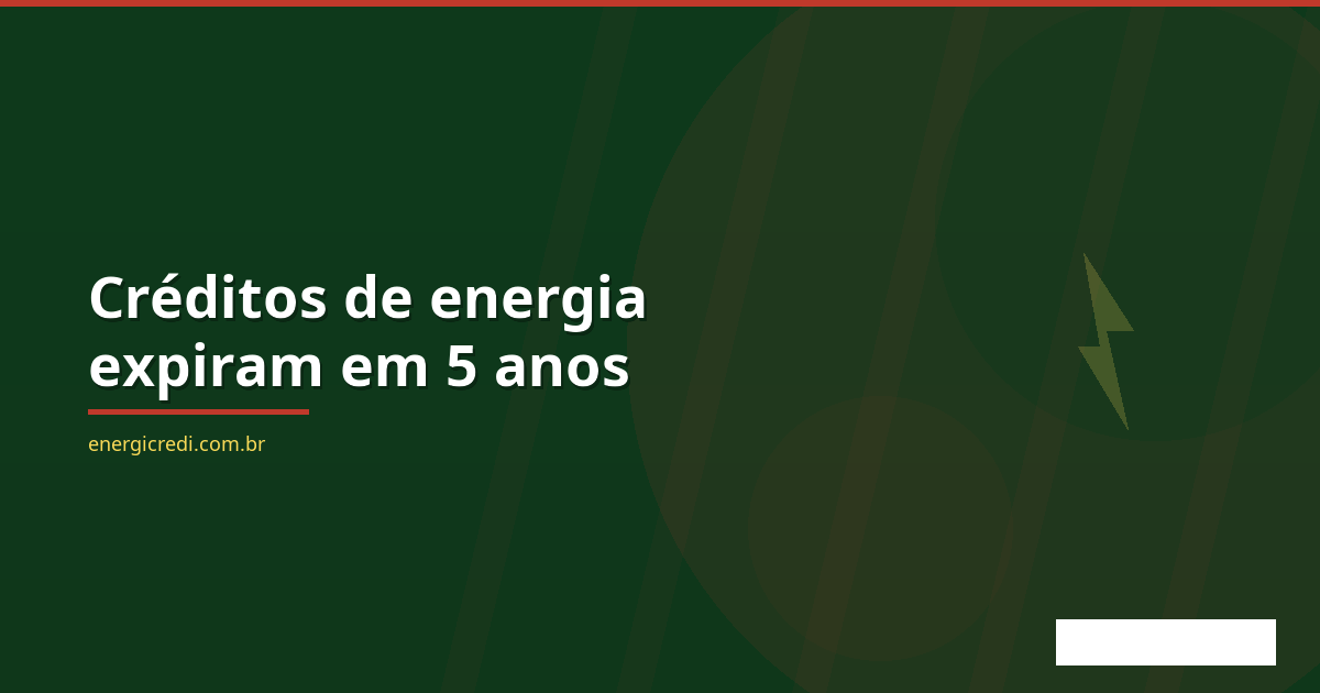 Créditos de Energia Expiram em 5 Anos — Depois a Distribuidora Fica com Eles